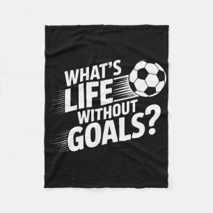 Soccer Players What's Life Without Goals Fleece Blanket