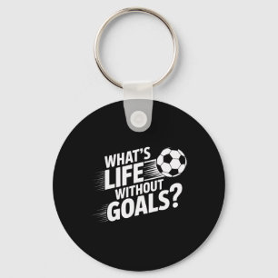 Soccer Players What's Life Without Goals Key Ring
