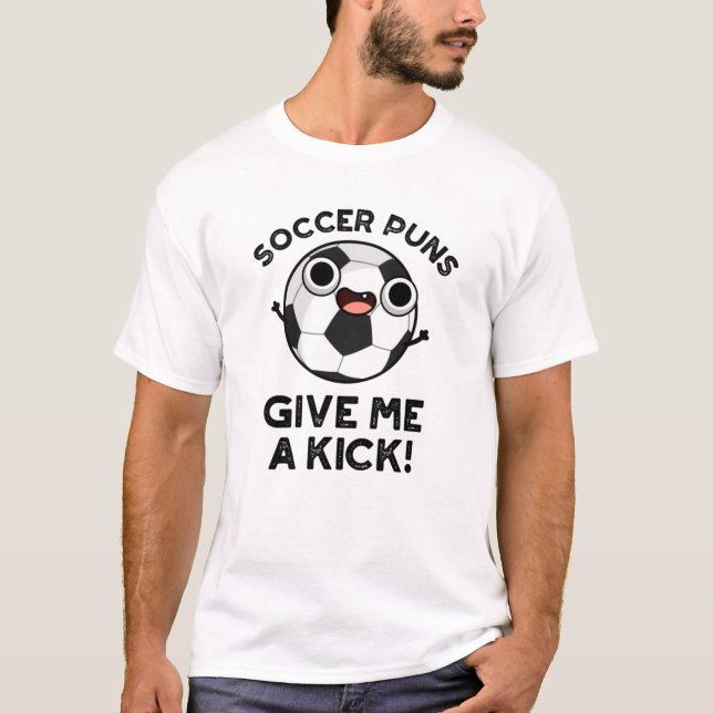 Soccer Puns Give Me A Kick Funny Sports Pun  T-Shirt (Front)
