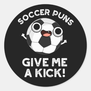 Soccer Puns Give Me A Kick Sports Pun Dark BG Classic Round Sticker