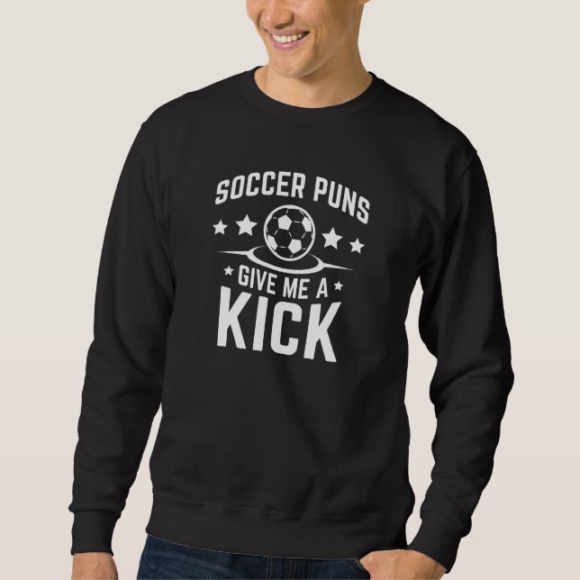 Soccer Puns Give Me A Kick Sweatshirt (Front)