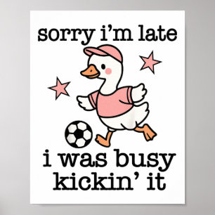Soccer Quote Sorry Im Late I Was Kickin It  Poster