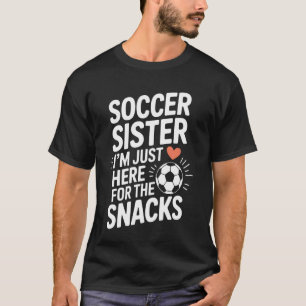 Soccer Sister I'm Just Here for The Snacks Soccer  T-Shirt