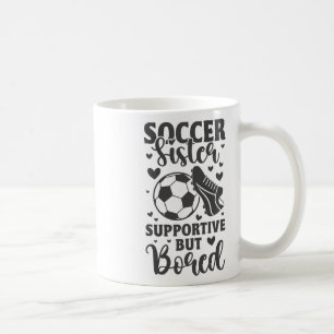 Soccer Sister Supportive But Bored Funny Soccer Si Coffee Mug