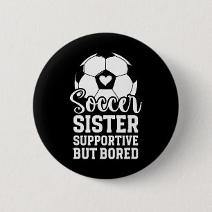 Soccer Sister Supportive But Bored Soccer Player's 6 Cm Round Badge