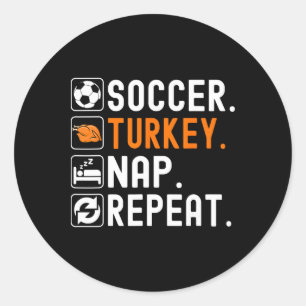 Soccer Turkey Nap Repeat Footll Funny Soccer Thank Classic Round Sticker