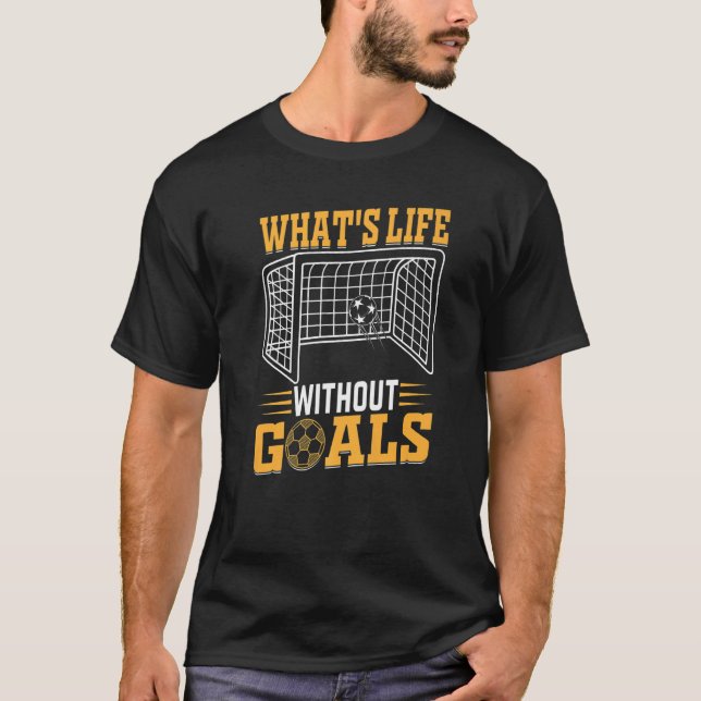 Soccer   What's Life Without Goals Soccer T-Shirt (Front)
