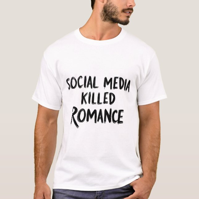 Social Media Killed Romance Funny T-Shirt (Front)