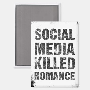 Social Media Killed Romance Magnet