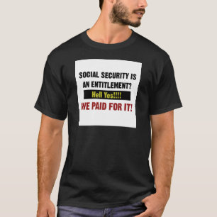 Social Security is an Entitlement?, We Paid For It T-Shirt