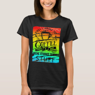 Social Studies Teacher Needs Coffee Funny Teacher T-Shirt