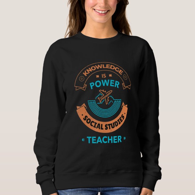 Social Studies Teacher  Social Studies World Teach Sweatshirt (Front)