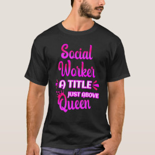Social Worker A Title Just Above Queen Cute Saying T-Shirt