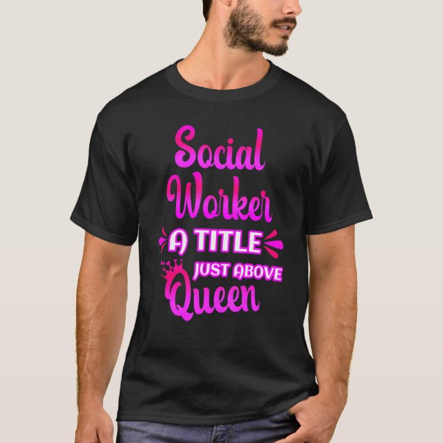 Social Worker A Title Just Above Queen Cute Saying T-Shirt (Front)