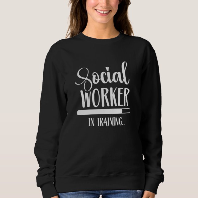 Social Worker In Training Trainee Job Graduation W Sweatshirt (Front)