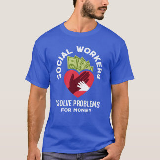 Social Workers Solve Problems For Money funny T-Shirt