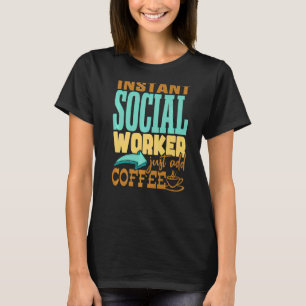 Social Works Week Instant Social Worker Coffee T-Shirt