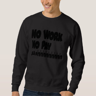 Socialdudtees No Work No Pay wahhhh  Satire Sweatshirt