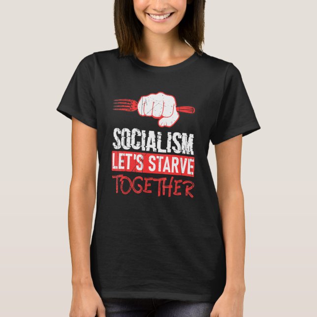 Socialism Lets Starve Together Anti-Socialism T-Shirt (Front)