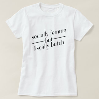 socially femme but fiscally butch T-Shirt