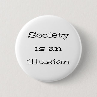 "Society is an illusion" Button