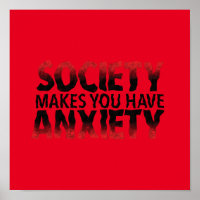 Society Makes You Have Anxiety Poster
