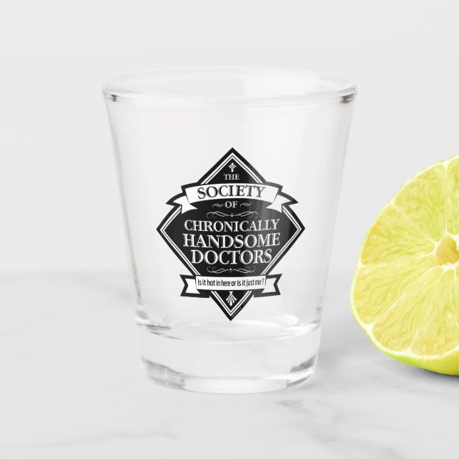 Society of Chronically Handsome Doctors - funny Dr Shot Glass (Front)