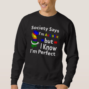 Society Says I'm Autistic But I Know I'm Perfect A Sweatshirt
