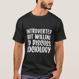 Sociology But Willing To Discuss Sociology T-Shirt