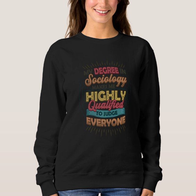 Sociology Makes Me Qualified To Judge Everyone Soc Sweatshirt (Front)