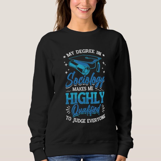 Sociology Makes Me Qualified To Judge Everyone Soc Sweatshirt (Front)