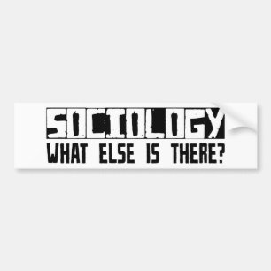 Sociology What Else Is There? Bumper Sticker