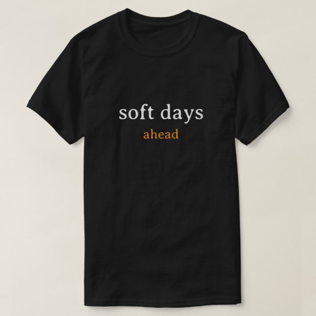 Soft Days Ahead – Minimal Lowercase Typography wit T-Shirt (Design Front)