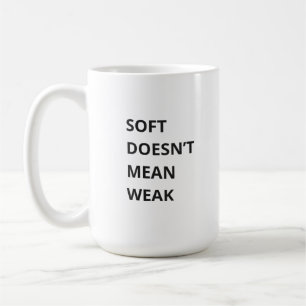 SOFT DOESN'T MEAN WEAK COFFEE MUG
