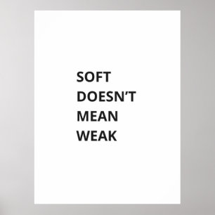 SOFT DOESN'T MEAN WEAK POSTER