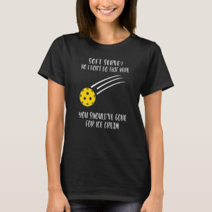 Soft Serve No I Don't Do That Here Pickleball   T-Shirt