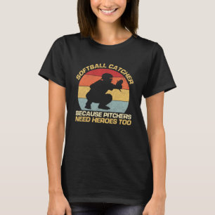 Softball Catcher Because Pitchers Need Heroes Too T-Shirt