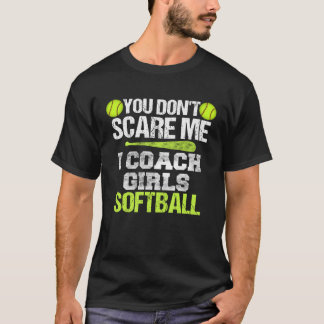 Softball Coach  You Don t Scare Me I Coach Girls T-Shirt