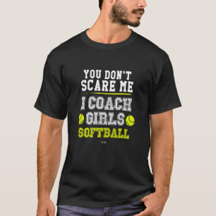Softball Coach  You Don't Scare Me I Coach Girls T-Shirt