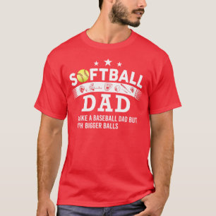 Softball Dad like A Baseball but with Bigger Balls T-Shirt