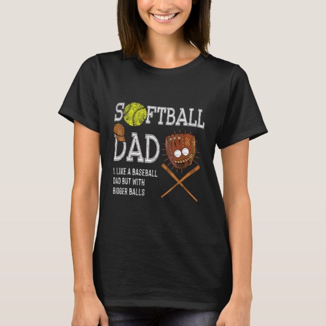 Softball Dad Like A Baseball Dad But With Bigger B T-Shirt (Front)