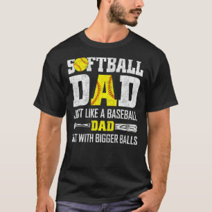 Softball Dad Like A Baseball Dad But With Bigger B T-Shirt