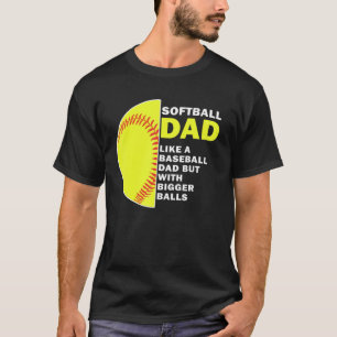 Softball Dad Like A Baseball Dad But With Bigger B T-Shirt