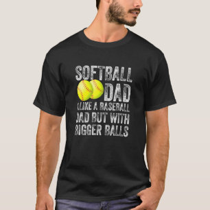 Softball Dad Like A Baseball Dad But With Bigger B T-Shirt