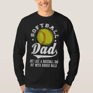 Softball Dad like a baseball dad with bigger Balls T-Shirt