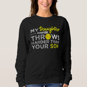 Softball Dad My Daughter Throws Harder Than Your S Sweatshirt