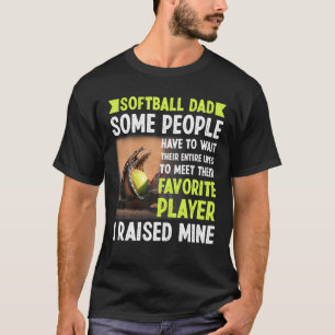 Softball Dad Some People Have To Wait Their Entire T-Shirt