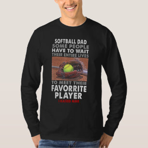 Softball Dad Some People Have To Wait Their Entire T-Shirt