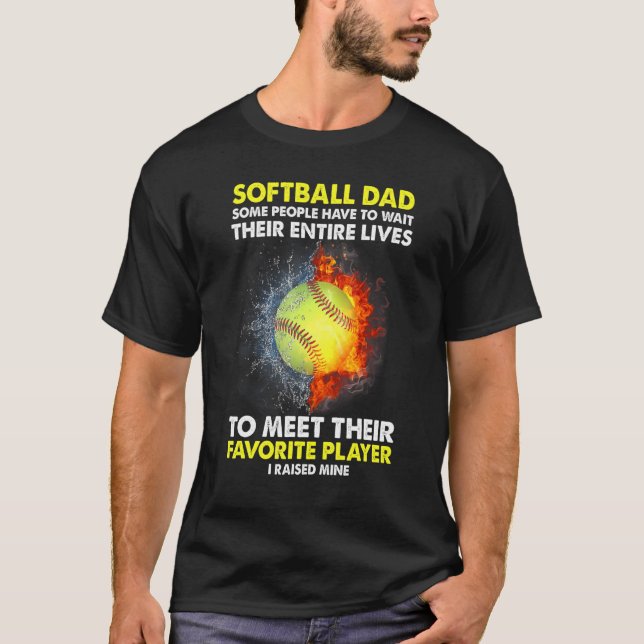 Softball Dad Some People Have To Wait Their Entire T-Shirt (Front)