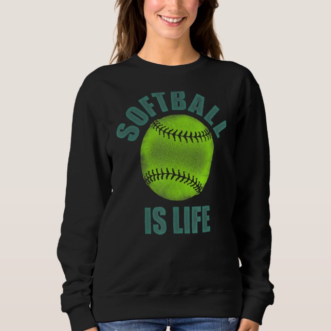 Softball Is Life  Fastpitch Slow Pitch Softballer  Sweatshirt (Front)